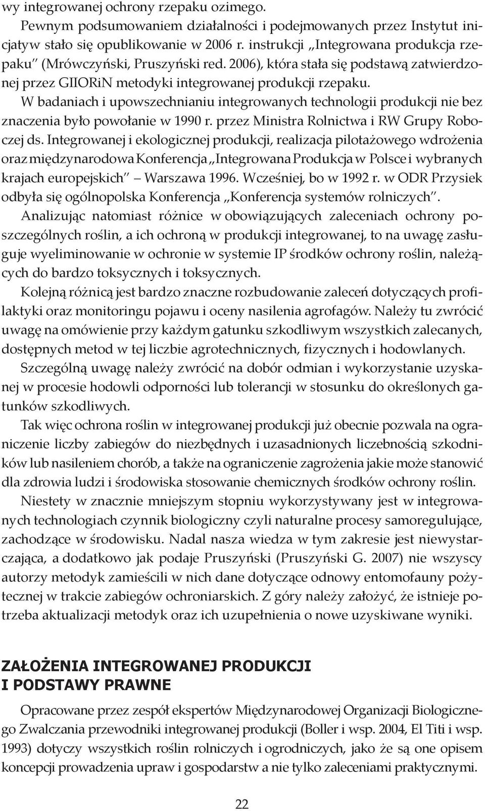 W badaniach i upowszechnianiu integrowanych technologii produkcji nie bez znaczenia było powołanie w 1990 r. przez Ministra Rolnictwa i RW Grupy Roboczej ds.