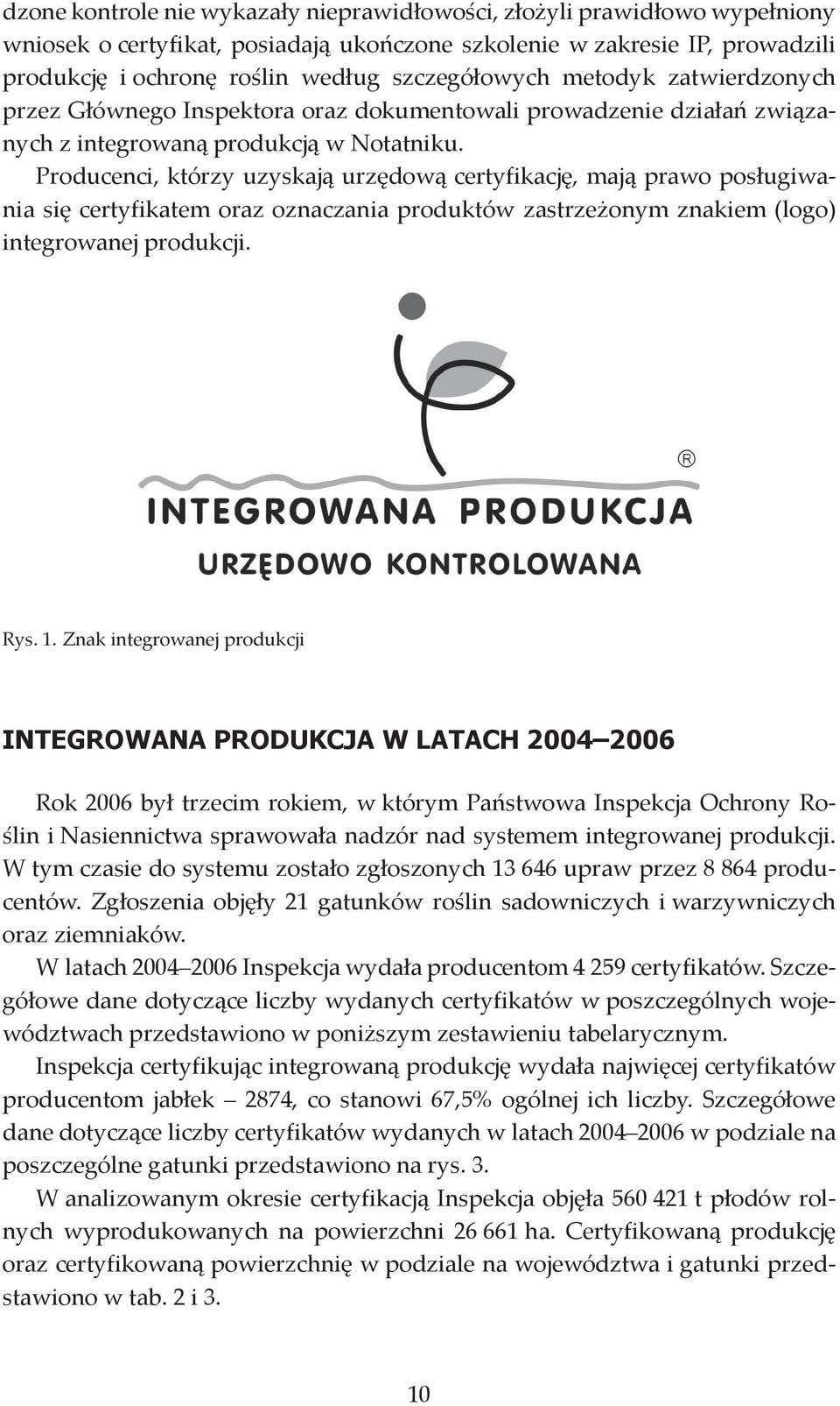 Producenci, którzy uzyskają urzędową certyfikację, mają prawo posługiwania się certyfikatem oraz oznaczania produktów zastrzeżonym znakiem (logo) integrowanej produkcji. Rys. 1.