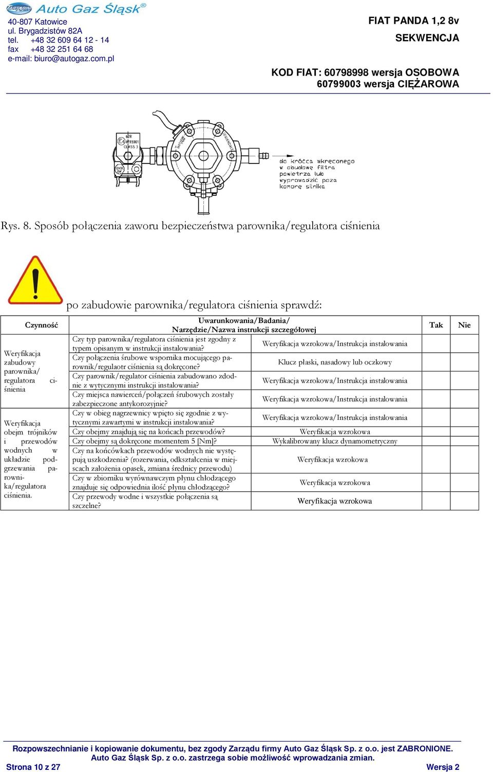 trójników i przewodów wodnych w układzie podgrzewania parownika/regulatora ciśnienia. Czy typ parownika/regulatora ciśnienia jest zgodny z typem opisanym w instrukcji instalowania?