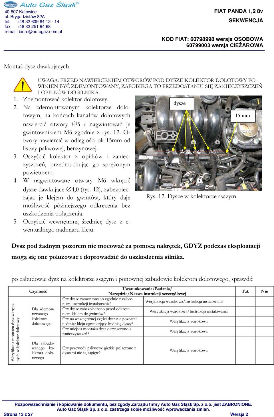 O- twory nawiercić w odleglości ok 15mm od listwy paliwowej, benzynowej. 3. Oczyścić kolektor z opiłków i zanieczyszczeń, przedmuchując go sprężonym powietrzem. 4.