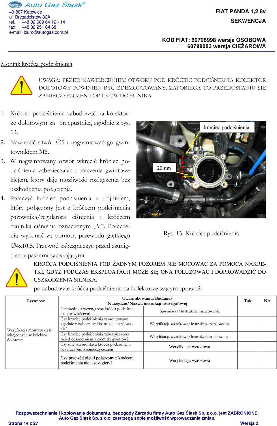 W nagwintowany otwór wkręcić króciec podciśnienia zabezieczając połączenia gwintowe 20mm klejem, który daje możliwość rozłączenia bez uszkodzenia połączenia. 4.