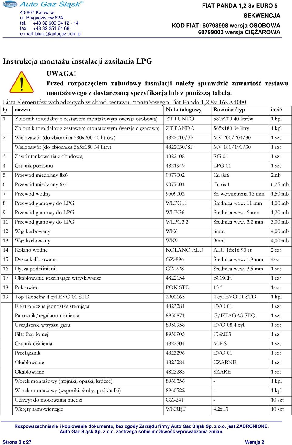580x200 40 litrów 1 kpl Zbiornik toroidalny z zestawem montażowym (wersja ciężarowa) ZT PANDA 565x180 34 litry 1 kpl 2 Wielozawór (do zbiornika 580x200 40 litrów) 4822010/SP MV 200/204/30 1 szt