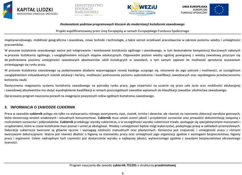 W procesie kształcenia zawodowego ważne jest integrowanie i korelowanie kształcenia ogólnego i zawodowego, w tym doskonalenie kompetencji kluczowych nabytych w procesie kształcenia ogólnego, z