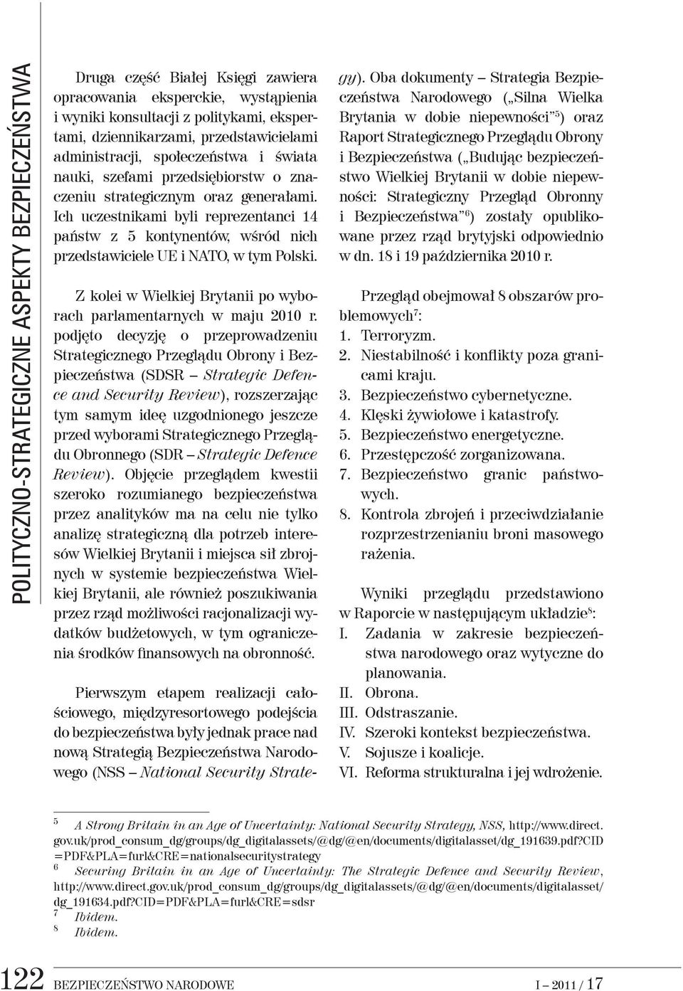 Ich uczestnikami byli reprezentanci 14 państw z 5 kontynentów, wśród nich przedstawiciele UE i NATO, w tym Polski. Z kolei w Wielkiej Brytanii po wyborach parlamentarnych w maju 2010 r.
