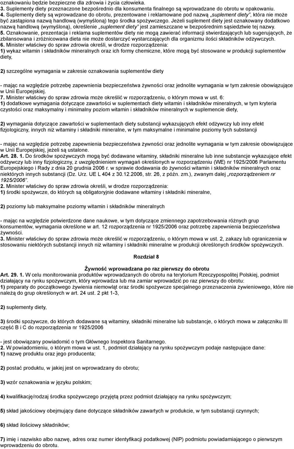 Jeżeli suplement diety jest oznakowany dodatkowo nazwą handlową (wymyśloną), określenie suplement diety jest zamieszczane w bezpośrednim sąsiedztwie tej nazwy. 5.