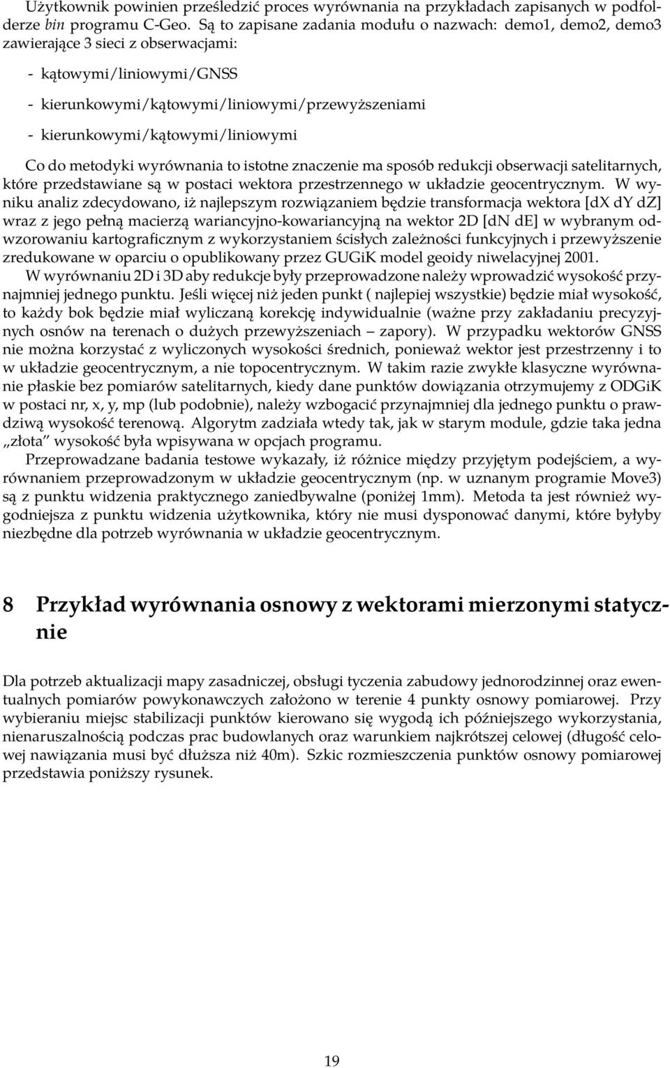 kierunkowymi/kątowymi/liniowymi Co do metodyki wyrównania to istotne znaczenie ma sposób redukcji obserwacji satelitarnych, które przedstawiane są w postaci wektora przestrzennego w układzie