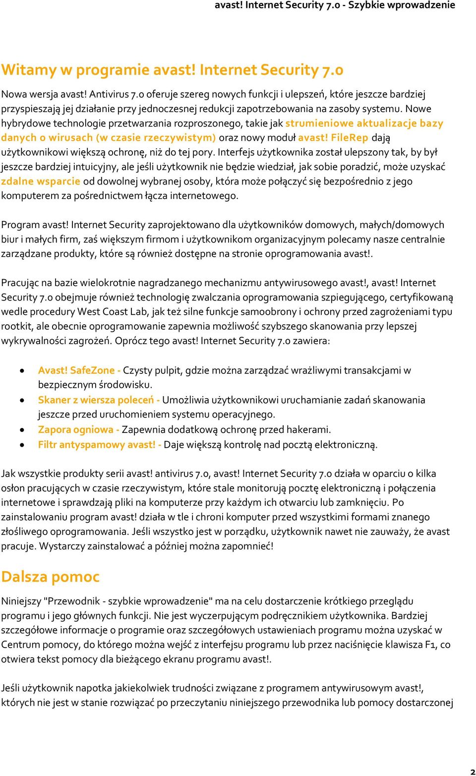 Nowe hybrydowe technologie przetwarzania rozproszonego, takie jak strumieniowe aktualizacje bazy danych o wirusach (w czasie rzeczywistym) oraz nowy moduł avast!