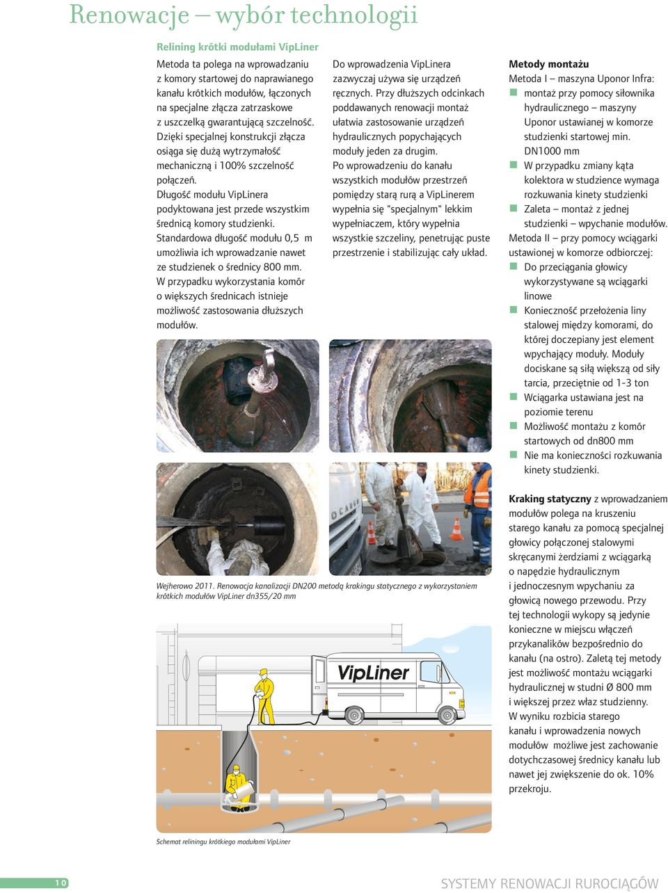 Długość modułu VipLinera podyktowana jest przede wszystkim średnicą komory studzienki. Standardowa długość modułu 0,5 m umożliwia ich wprowadzanie nawet ze studzienek o średnicy 800 mm.