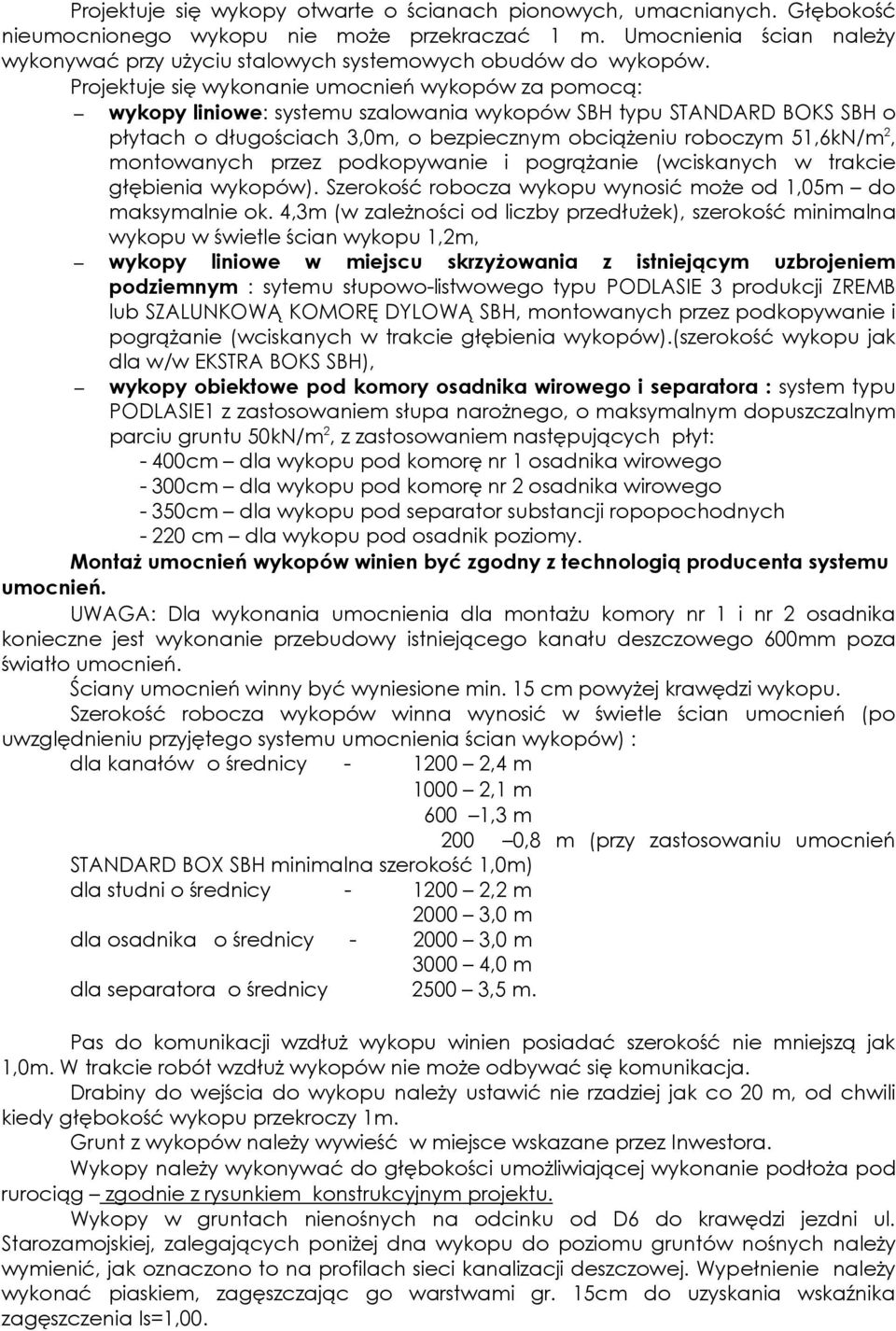 Projektuje się wykonanie umocnień wykopów za pomocą: wykopy liniowe: systemu szalowania wykopów SBH typu STANDARD BOKS SBH o płytach o długościach 3,0m, o bezpiecznym obciąŝeniu roboczym 5,6kN/m 2,