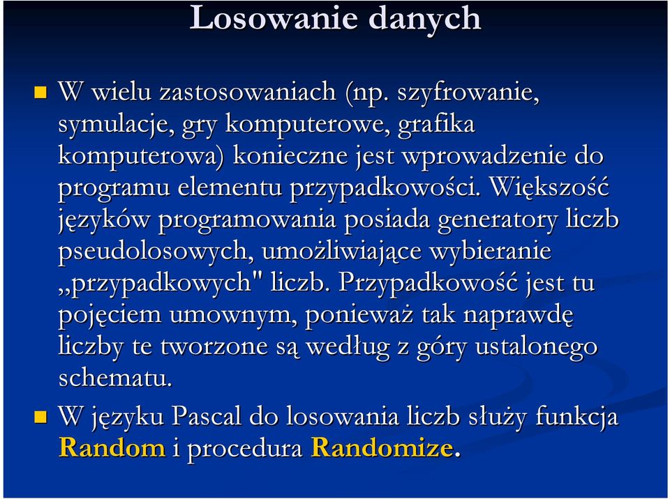 Większo kszość języków w programowania posiada generatory liczb pseudolosowych, umożliwiaj liwiające wybieranie przypadkowych"