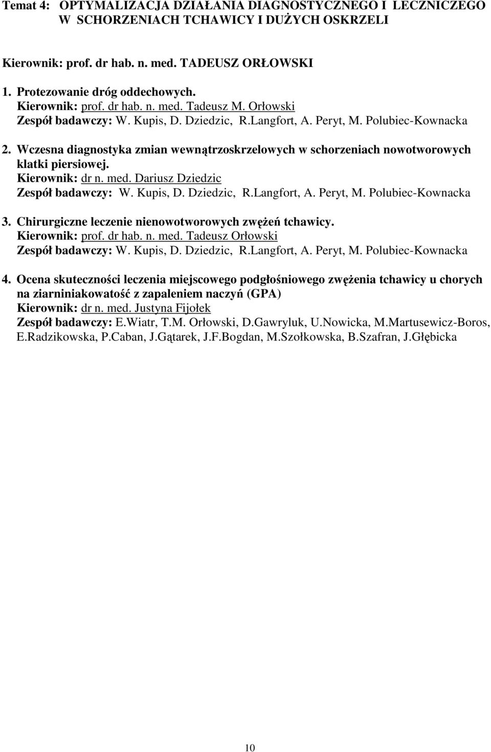 Wczesna diagnostyka zmian wewnątrzoskrzelowych w schorzeniach nowotworowych klatki piersiowej. Kierownik: dr n. med. Dariusz Dziedzic Zespół badawczy: W. Kupis, D. Dziedzic, R.Langfort, A. Peryt, M.