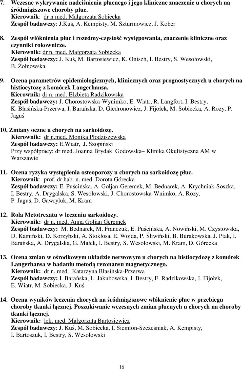 Bartosiewicz, K. Oniszh, I. Bestry, S. Wesołowski, B. śołnowska 9. Ocena parametrów epidemiologicznych, klinicznych oraz prognostycznych u chorych na histiocytozę z komórek Langerhansa.