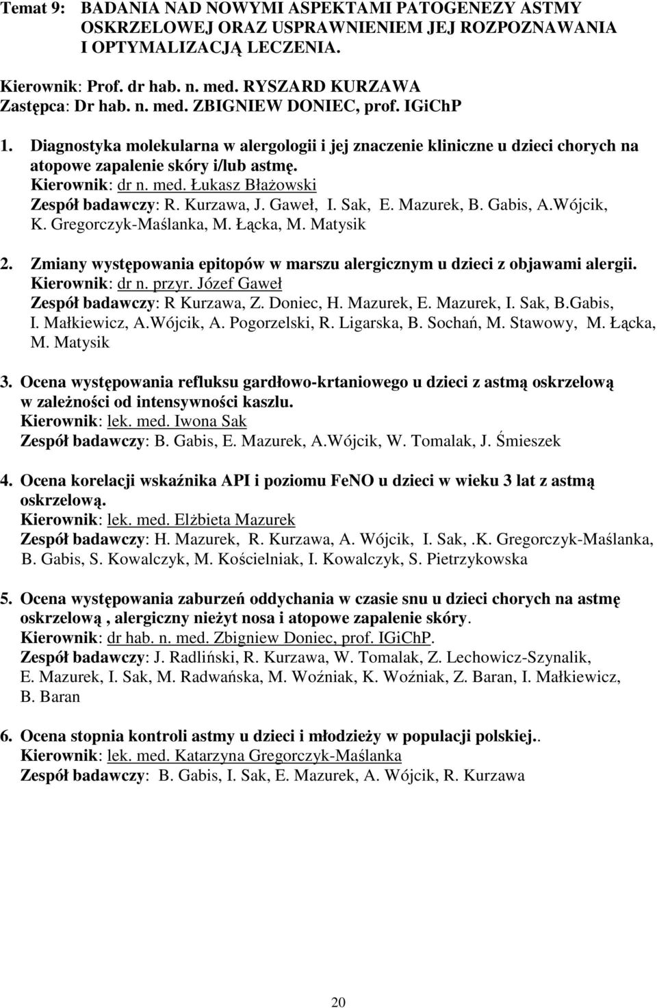 Kurzawa, J. Gaweł, I. Sak, E. Mazurek, B. Gabis, A.Wójcik, K. Gregorczyk-Maślanka, M. Łącka, M. Matysik 2. Zmiany występowania epitopów w marszu alergicznym u dzieci z objawami alergii.
