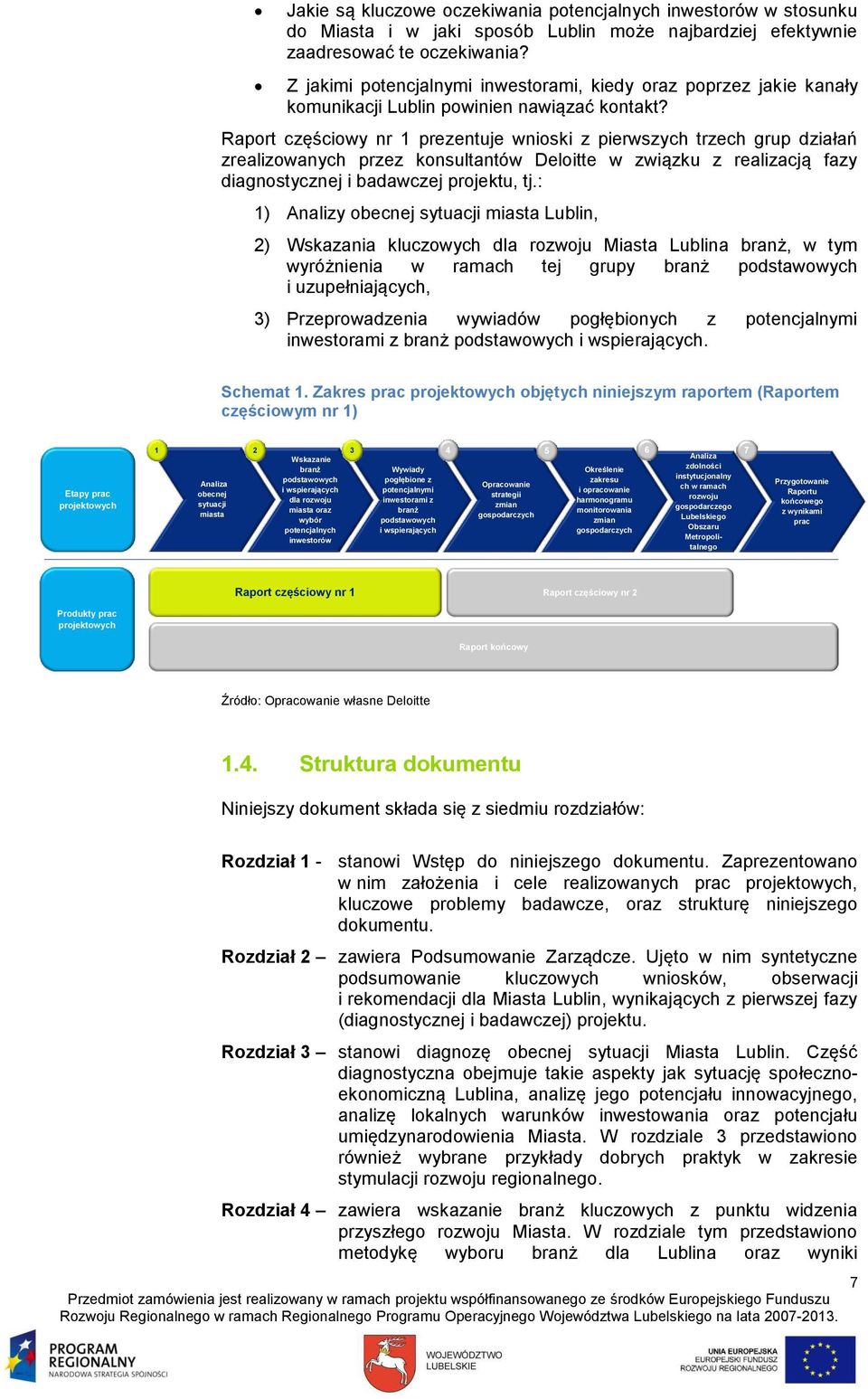 Raport częściowy nr 1 prezentuje wnioski z pierwszych trzech grup działań zrealizowanych przez konsultantów Deloitte w związku z realizacją fazy diagnostycznej i badawczej projektu, tj.