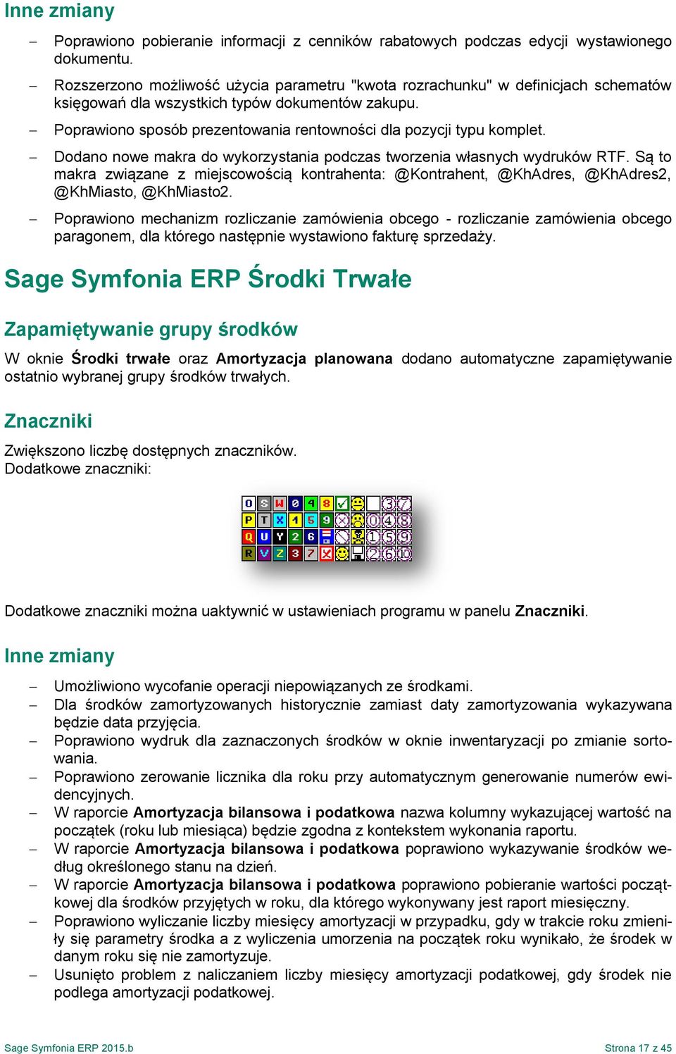 Poprawiono sposób prezentowania rentowności dla pozycji typu komplet. Dodano nowe makra do wykorzystania podczas tworzenia własnych wydruków RTF.