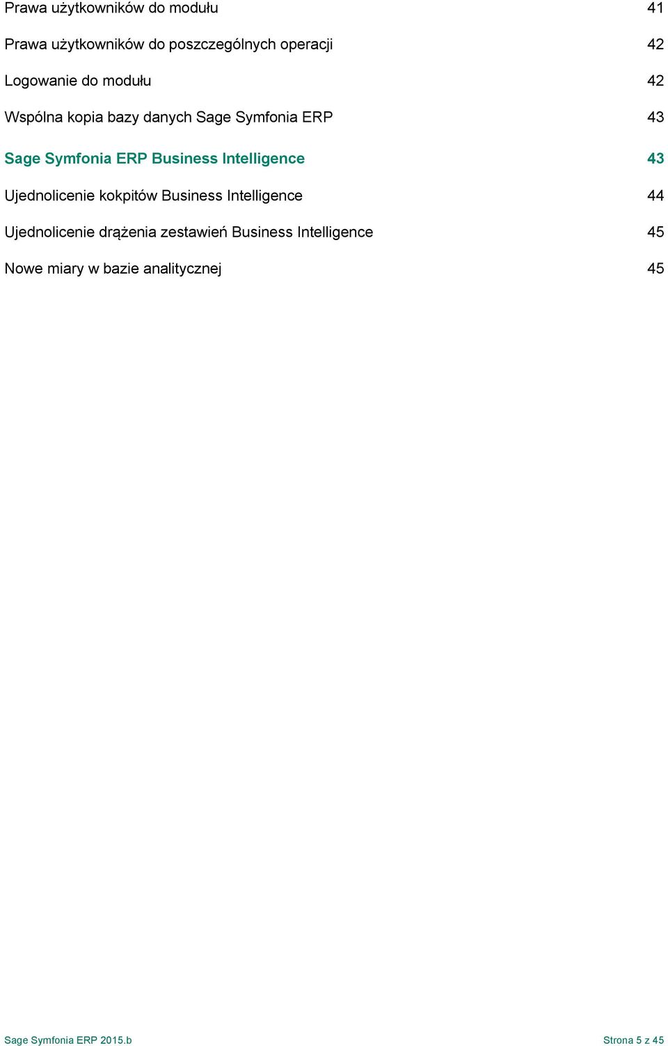 Intelligence 43 Ujednolicenie kokpitów Business Intelligence 44 Ujednolicenie drążenia