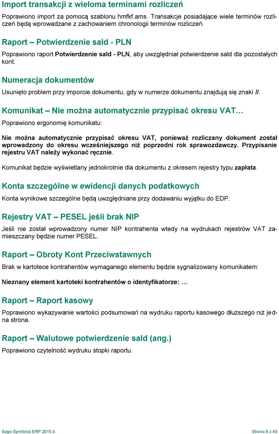 Raport Potwierdzenie sald - PLN Poprawiono raport Potwierdzenie sald - PLN, aby uwzględniał potwierdzenie sald dla pozostałych kont.