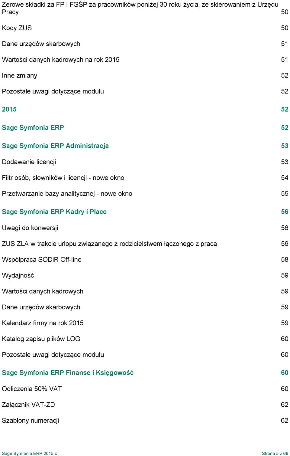 analitycznej - nowe okno 55 Sage Symfonia ERP Kadry i Płace 56 Uwagi do konwersji 56 ZUS ZLA w trakcie urlopu związanego z rodzicielstwem łączonego z pracą 56 Współpraca SODiR Off-line 58 Wydajność