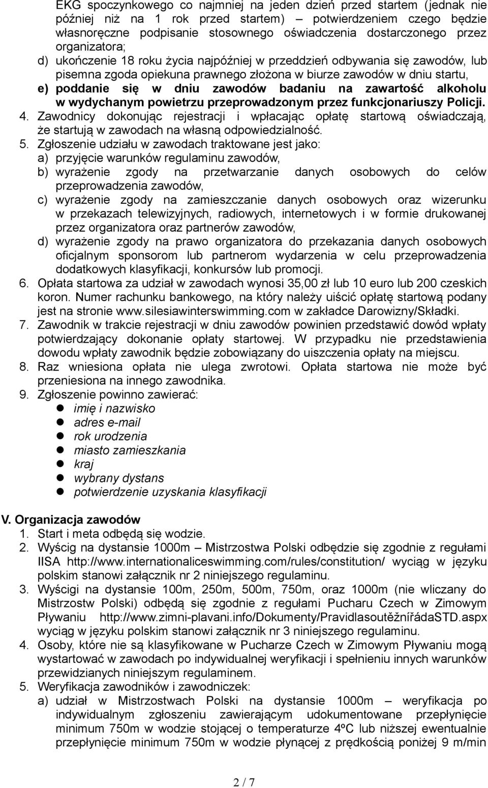 przez organizatora; d) ukończenie 18 roku życia najpóźniej w przeddzień odbywania się zawodów, lub pisemna zgoda opiekuna prawnego złożona w biurze zawodów w dniu startu, e) poddanie się w dniu