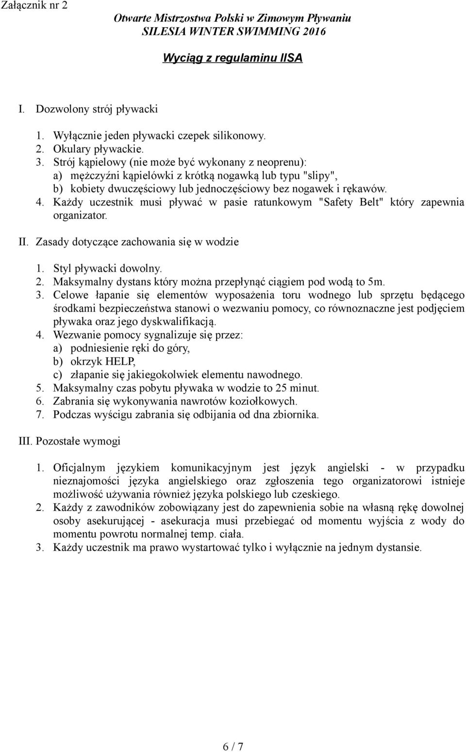 Każdy uczestnik musi pływać w pasie ratunkowym "Safety Belt" który zapewnia organizator. II. Zasady dotyczące zachowania się w wodzie 1. Styl pływacki dowolny. 2.