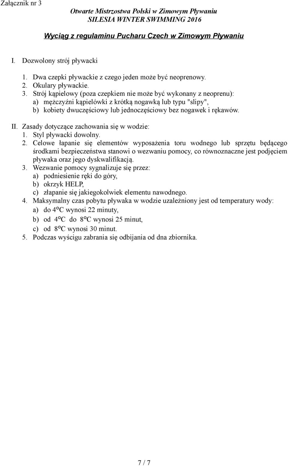 Strój kąpielowy (poza czepkiem nie może być wykonany z neoprenu): a) mężczyźni kąpielówki z krótką nogawką lub typu "slipy", b) kobiety dwuczęściowy lub jednoczęściowy bez nogawek i rękawów. II.