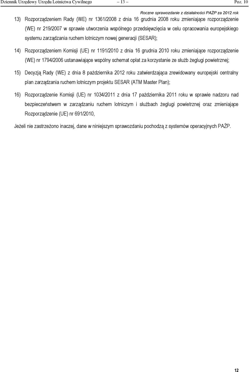 systemu zarządzania ruchem lotniczym nowej generacji (SESAR); 14) Rozporządzeniem Komisji (UE) nr 1191/2010 z dnia 16 grudnia 2010 roku zmieniające rozporządzenie (WE) nr 1794/2006 ustanawiające