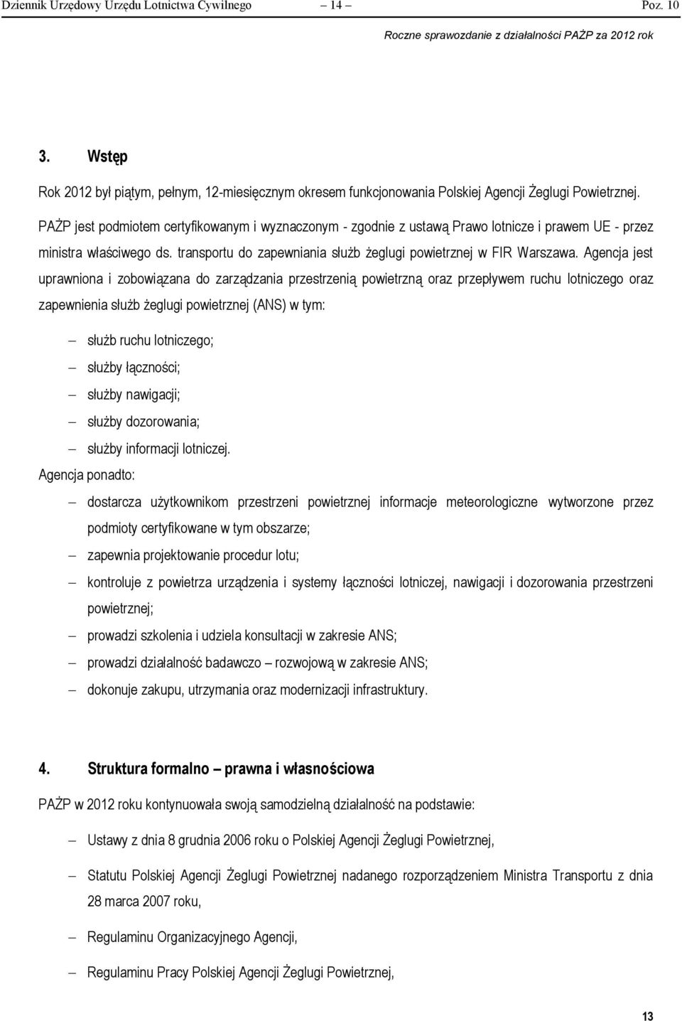 Agencja jest uprawniona i zobowiązana do zarządzania przestrzenią powietrzną oraz przepływem ruchu lotniczego oraz zapewnienia służb żeglugi powietrznej (ANS) w tym: służb ruchu lotniczego; służby