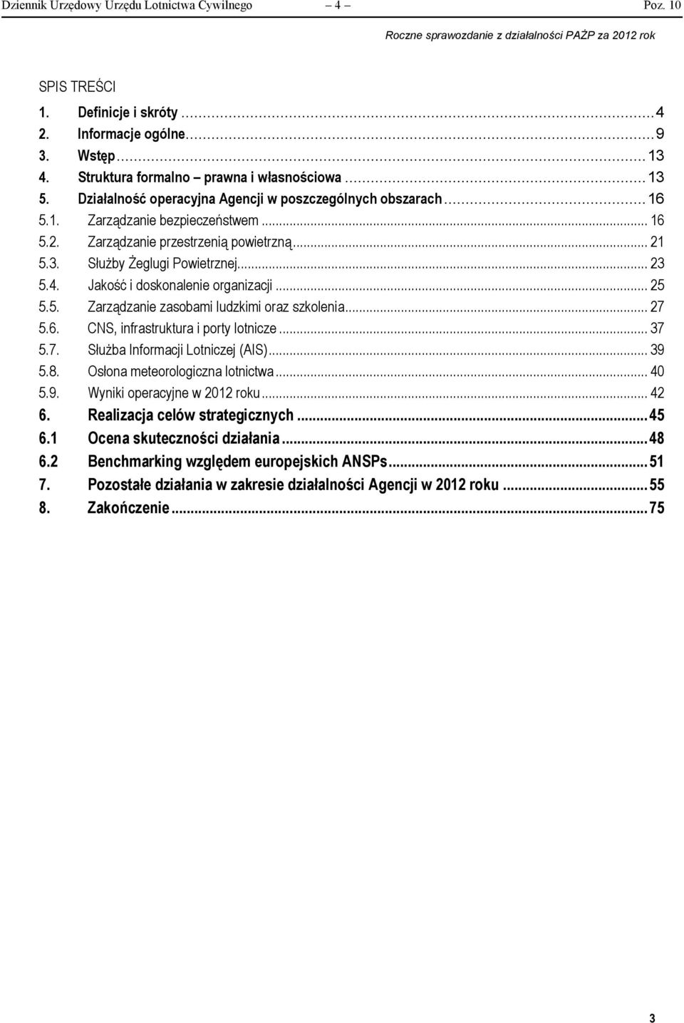 Jakość i doskonalenie organizacji... 25 5.5. Zarządzanie zasobami ludzkimi oraz szkolenia... 27 5.6. CNS, infrastruktura i porty lotnicze... 37 5.7. Służba Informacji Lotniczej (AIS)... 39 5.8.