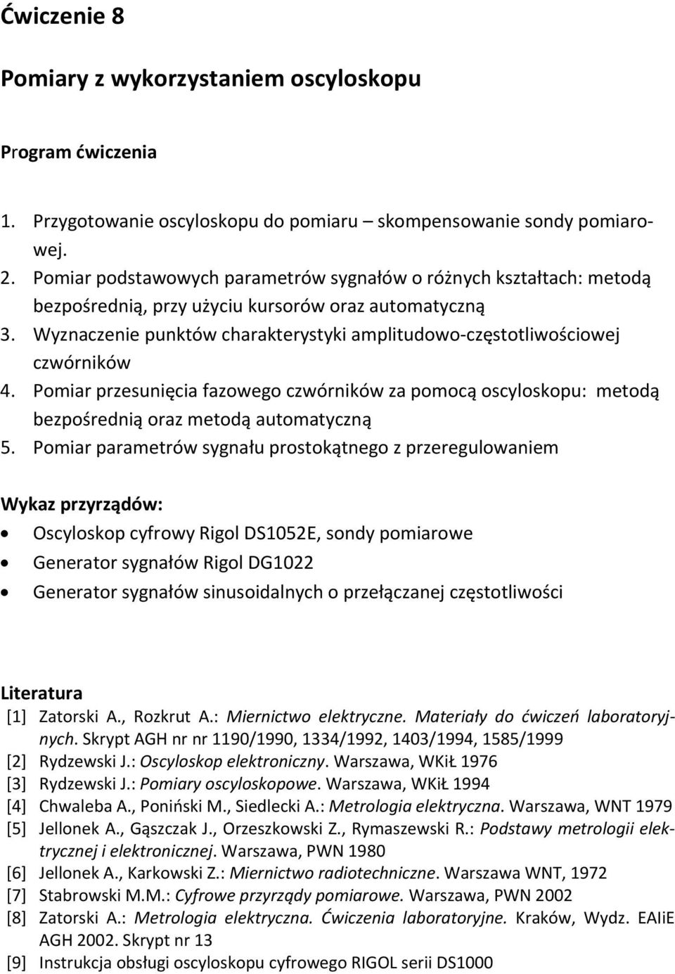 Wyznaczenie punktów charakterystyki amplitudowo częstotliwościowej czwórników 4. Pomiar przesunięcia fazowego czwórników za pomocą oscyloskopu: metodą bezpośrednią oraz metodą automatyczną 5.