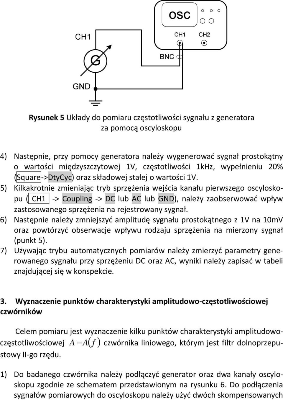 5) Kilkakrotnie zmieniając tryb sprzężenia wejścia kanału pierwszego oscyloskopu ( CH1 > Coupling > DC lub AC lub GND), należy zaobserwować wpływ zastosowanego sprzężenia na rejestrowany sygnał.