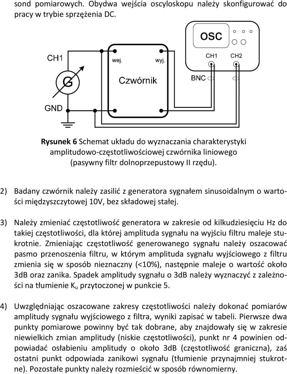 2) Badany czwórnik należy zasilić z generatora sygnałem sinusoidalnym o wartości międzyszczytowej 10V, bez składowej stałej.