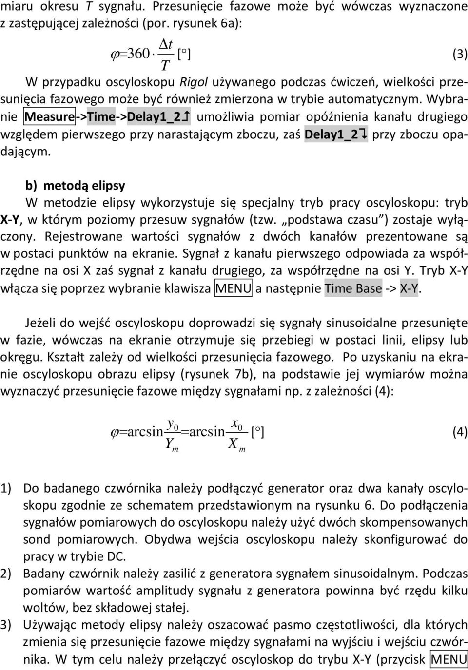 Wybranie Measure >Time >Delay1_2 umożliwia pomiar opóźnienia kanału drugiego względem pierwszego przy narastającym zboczu, zaś Delay1_2 przy zboczu opadającym.