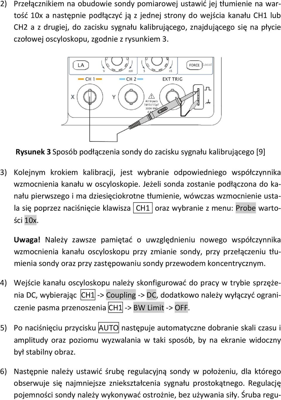 Rysunek 3 Sposób podłączenia sondy do zacisku sygnału kalibrującego [9] 3) Kolejnym krokiem kalibracji, jest wybranie odpowiedniego współczynnika wzmocnienia kanału w oscyloskopie.