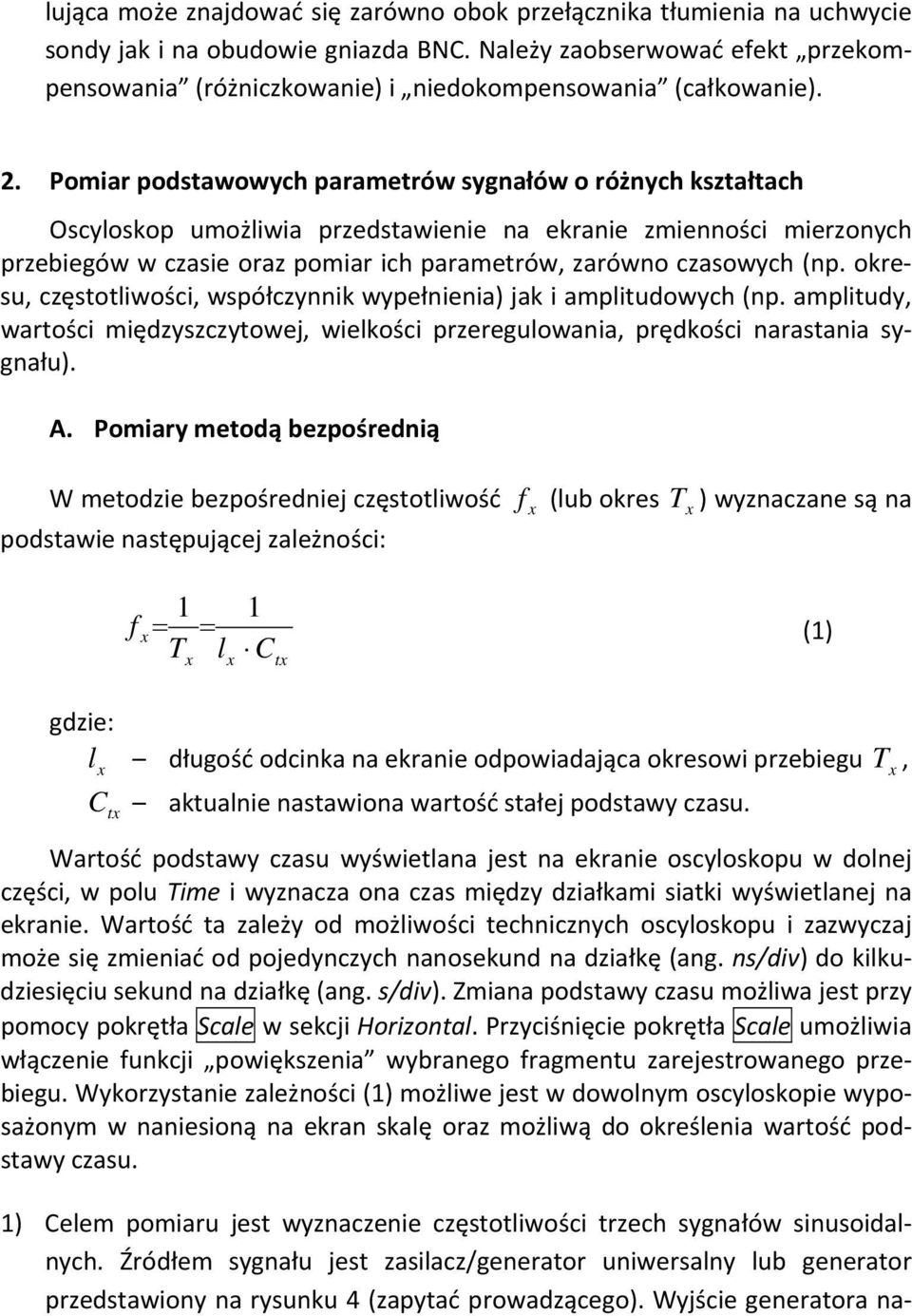 Pomiar podstawowych parametrów sygnałów o różnych kształtach Oscyloskop umożliwia przedstawienie na ekranie zmienności mierzonych przebiegów w czasie oraz pomiar ich parametrów, zarówno czasowych (np.