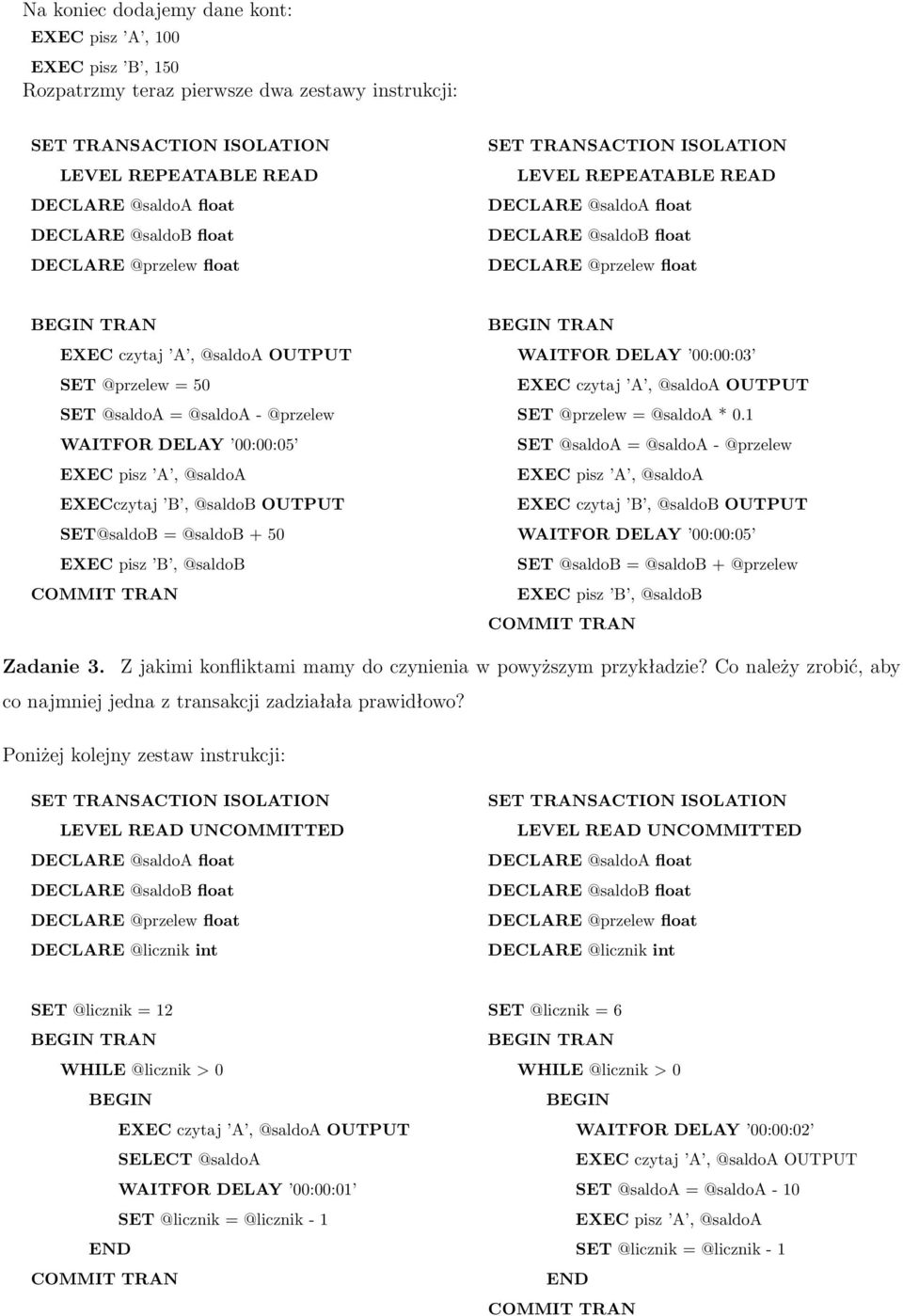 1 SET @saldoa = @saldoa - @przelew EXEC czytaj B, @saldob OUTPUT WAITFOR DELAY 00:00:05 SET @saldob = @saldob + @przelew EXEC pisz B, @saldob Zadanie 3.