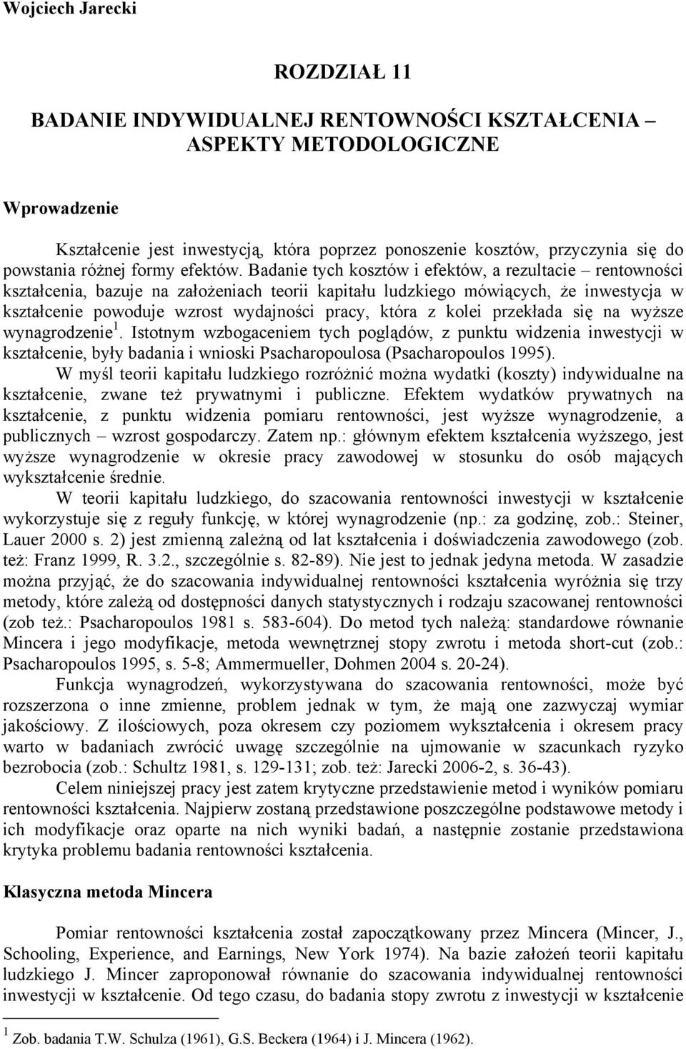 Badanie tych kosztów i efektów, a rezultacie rentowności kształcenia, bazuje na założeniach teorii kapitału ludzkiego mówiących, że inwestycja w kształcenie powoduje wzrost wydajności pracy, która z