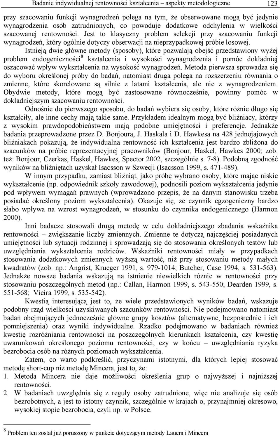 Jest to klasyczny problem selekcji przy szacowaniu funkcji wynagrodzeń, który ogólnie dotyczy obserwacji na nieprzypadkowej próbie losowej.