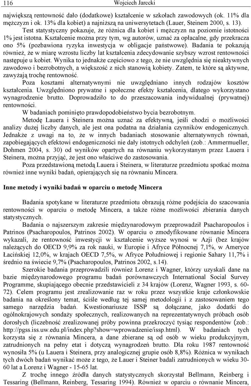 Kształcenie można przy tym, wg autorów, uznać za opłacalne, gdy przekracza ono 5% (pozbawiona ryzyka inwestycja w obligacje państwowe).