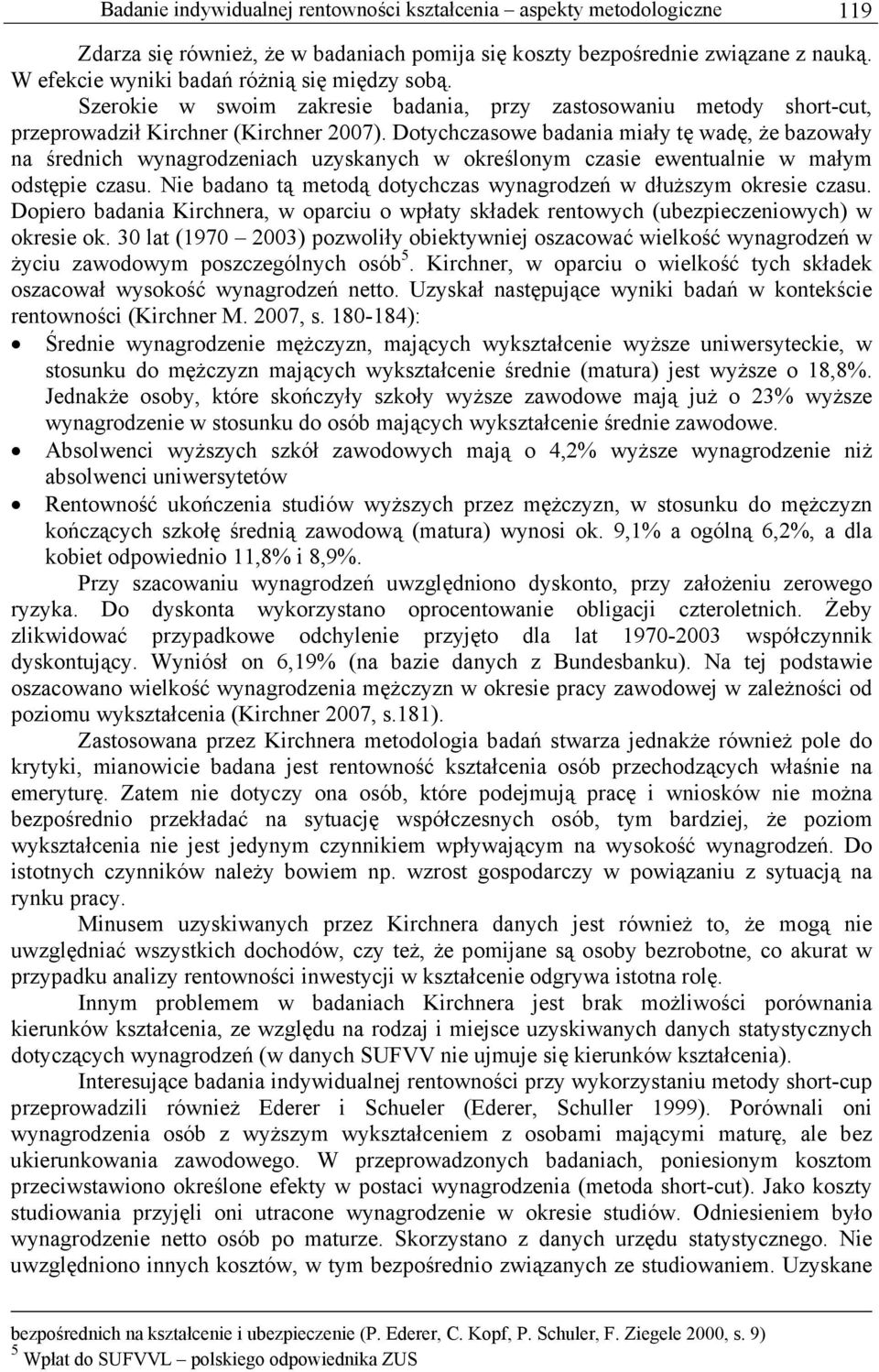 Dotychczasowe badania miały tę wadę, że bazowały na średnich wynagrodzeniach uzyskanych w określonym czasie ewentualnie w małym odstępie czasu.