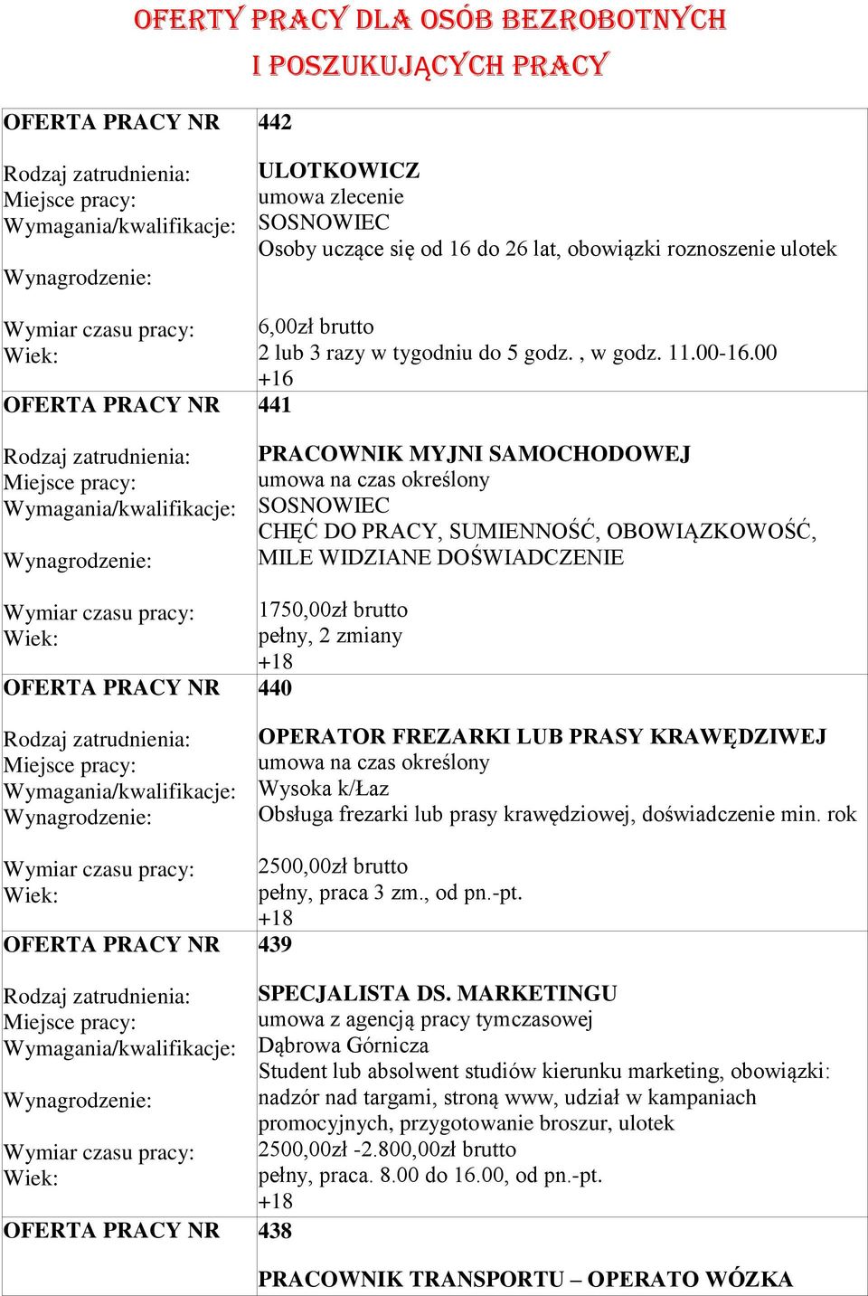 00 +16 441 PRACOWNIK MYJNI SAMOCHODOWEJ SOSNOWIEC CHĘĆ DO PRACY, SUMIENNOŚĆ, OBOWIĄZKOWOŚĆ, MILE WIDZIANE DOŚWIADCZENIE 1750,00zł brutto pełny, 2 zmiany 440 OPERATOR FREZARKI LUB PRASY KRAWĘDZIWEJ