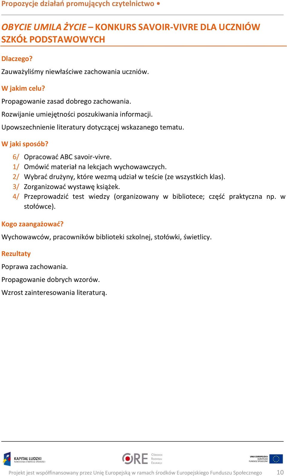 2/ Wybrać drużyny, które wezmą udział w teście (ze wszystkich klas). 3/ Zorganizować wystawę książek. 4/ Przeprowadzić test wiedzy (organizowany w bibliotece; część praktyczna np. w stołówce).