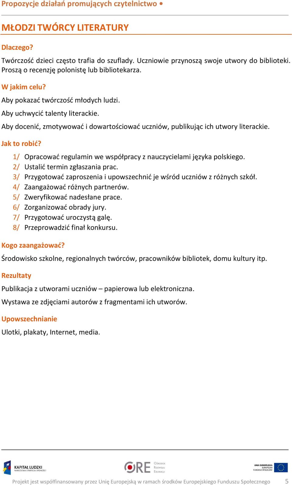 1/ Opracować regulamin we współpracy z nauczycielami języka polskiego. 2/ Ustalić termin zgłaszania prac. 3/ Przygotować zaproszenia i upowszechnić je wśród uczniów z różnych szkół.