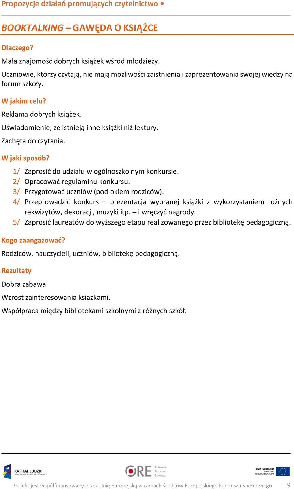 3/ Przygotować uczniów (pod okiem rodziców). 4/ Przeprowadzić konkurs prezentacja wybranej książki z wykorzystaniem różnych rekwizytów, dekoracji, muzyki itp. i wręczyć nagrody.