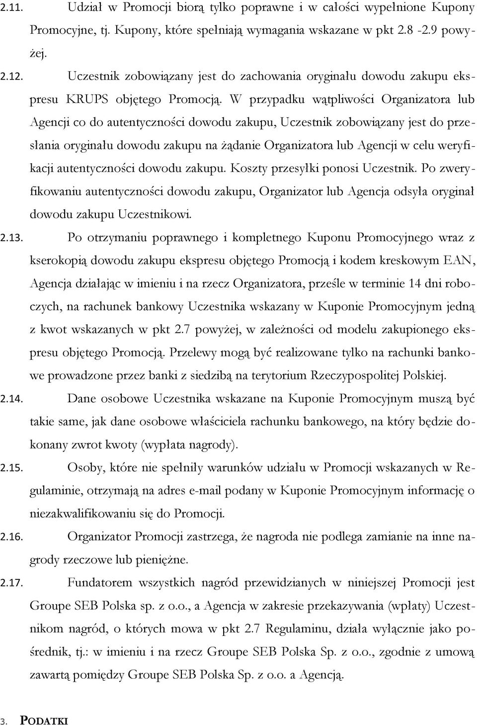 W przypadku wątpliwości Organizatora lub Agencji co do autentyczności dowodu zakupu, Uczestnik zobowiązany jest do przesłania oryginału dowodu zakupu na żądanie Organizatora lub Agencji w celu