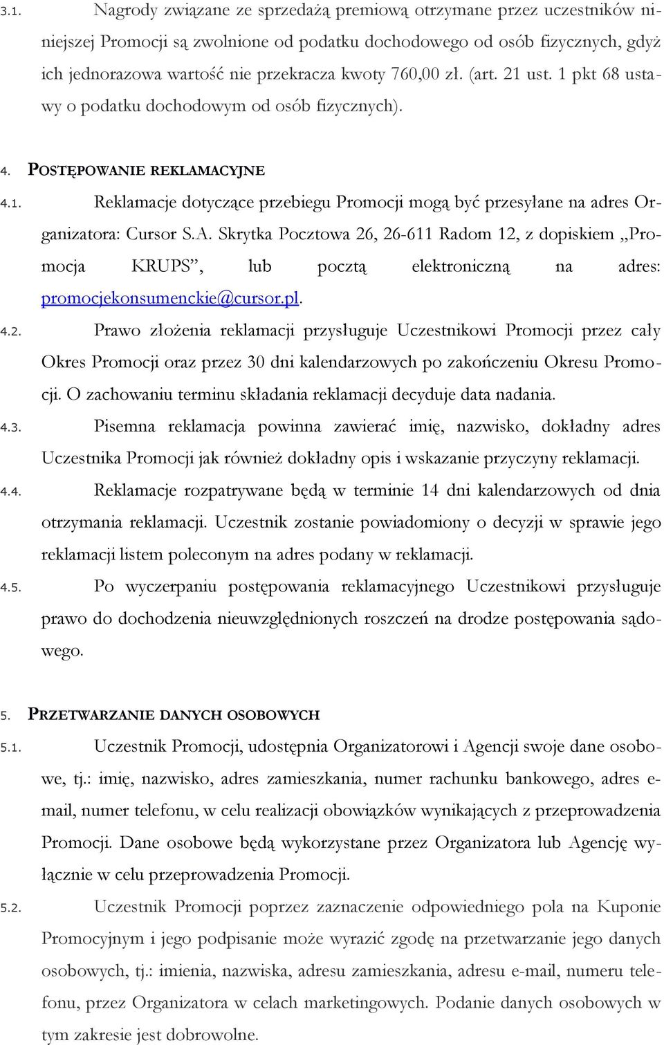 A. Skrytka Pocztowa 26, 26-611 Radom 12, z dopiskiem Promocja KRUPS, lub pocztą elektroniczną na adres: promocjekonsumenckie@cursor.pl. 4.2. Prawo złożenia reklamacji przysługuje Uczestnikowi Promocji przez cały Okres Promocji oraz przez 30 dni kalendarzowych po zakończeniu Okresu Promocji.