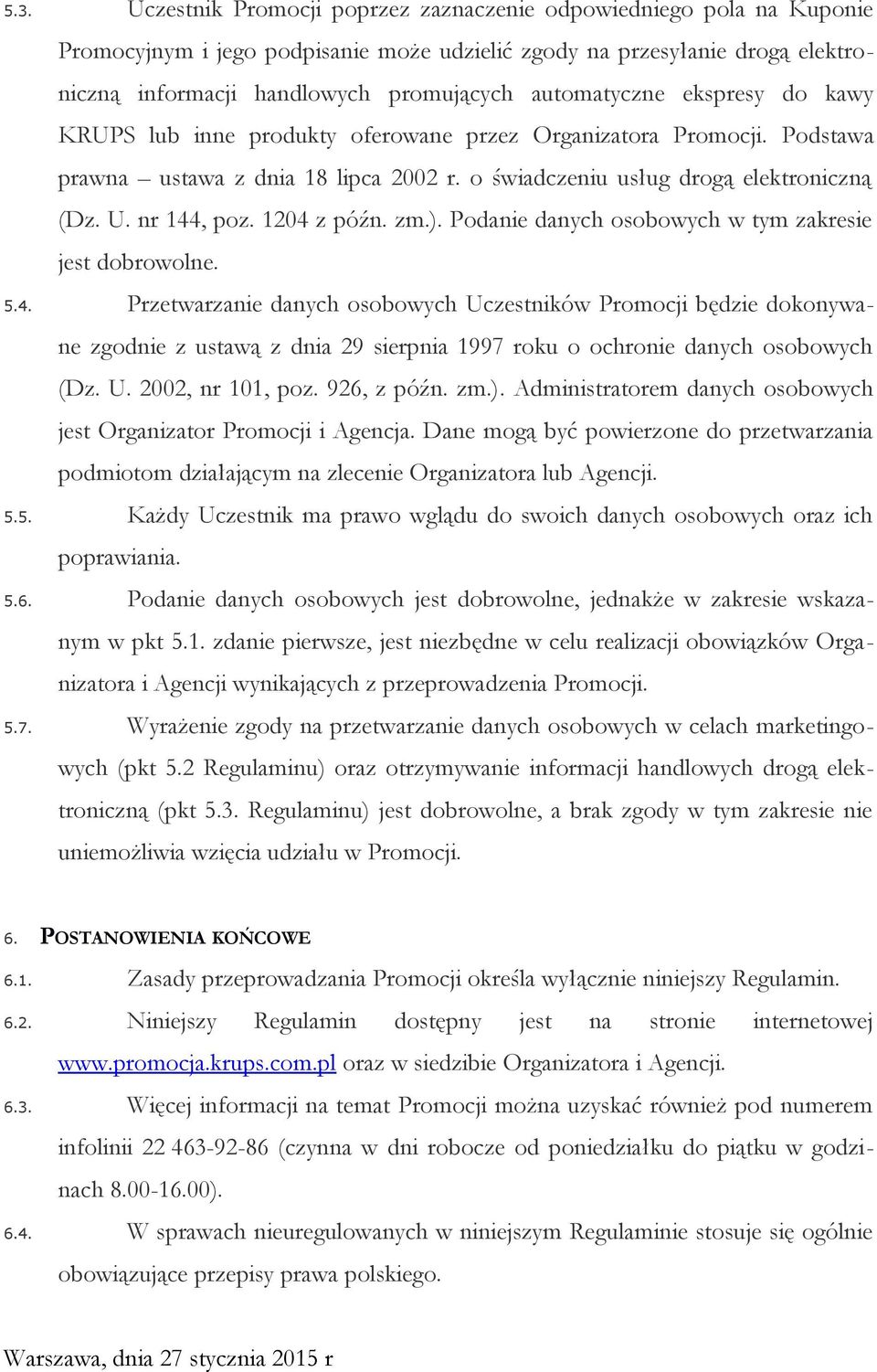 1204 z późn. zm.). Podanie danych osobowych w tym zakresie jest dobrowolne. 5.4. Przetwarzanie danych osobowych Uczestników Promocji będzie dokonywane zgodnie z ustawą z dnia 29 sierpnia 1997 roku o ochronie danych osobowych (Dz.