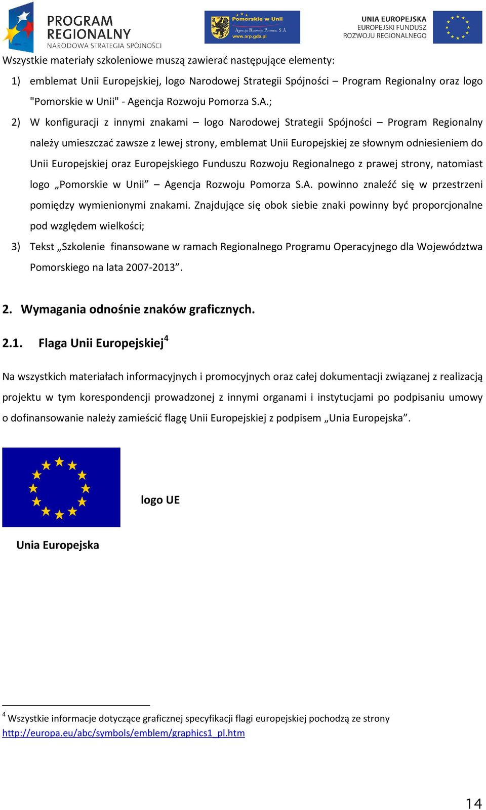 ; 2) W konfiguracji z innymi znakami logo Narodowej Strategii Spójności Program Regionalny należy umieszczać zawsze z lewej strony, emblemat Unii Europejskiej ze słownym odniesieniem do Unii
