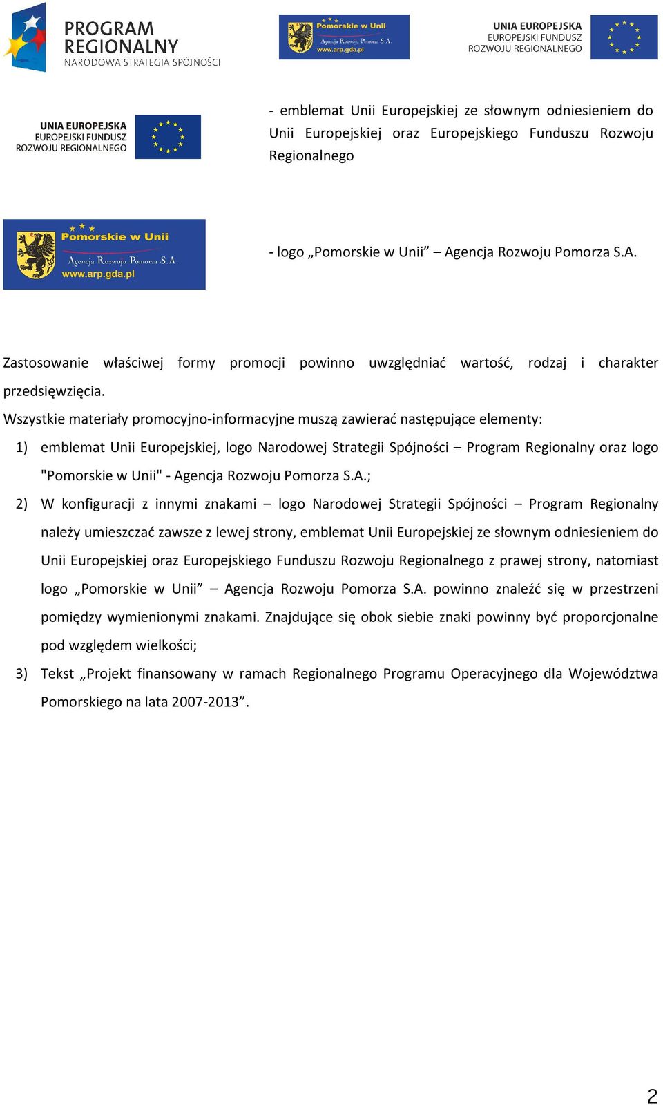 Wszystkie materiały promocyjno-informacyjne muszą zawierać następujące elementy: 1) emblemat Unii Europejskiej, logo Narodowej Strategii Spójności Program Regionalny oraz logo "Pomorskie w Unii" -