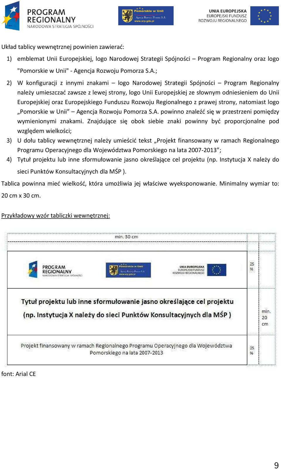 ; 2) W konfiguracji z innymi znakami logo Narodowej Strategii Spójności Program Regionalny należy umieszczać zawsze z lewej strony, logo Unii Europejskiej ze słownym odniesieniem do Unii Europejskiej