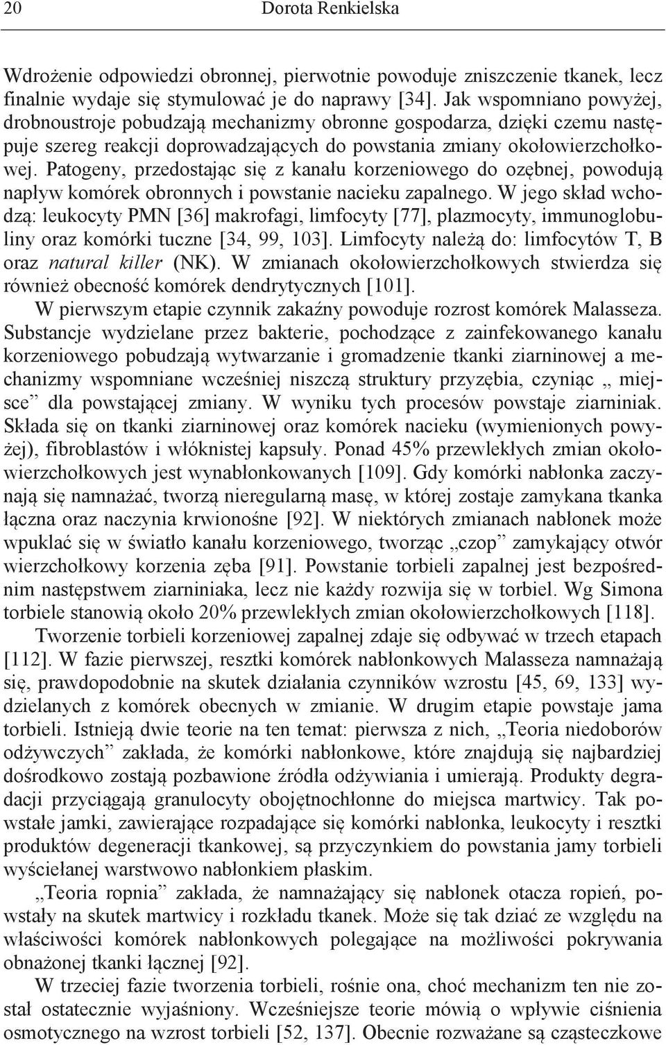 Patogeny, przedostając się z kanału korzeniowego do ozębnej, powodują napływ komórek obronnych i powstanie nacieku zapalnego.
